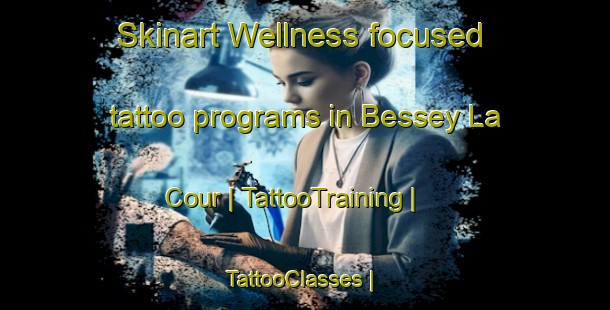 Skinart Wellness-focused tattoo programs in Bessey La Cour | TattooTraining | TattooClasses | SkinartTraining-France